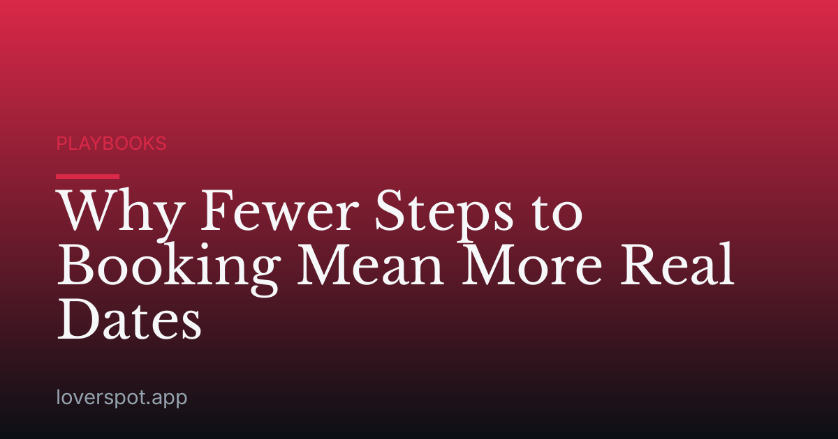 Why Fewer Steps to Booking Mean More Real Dates