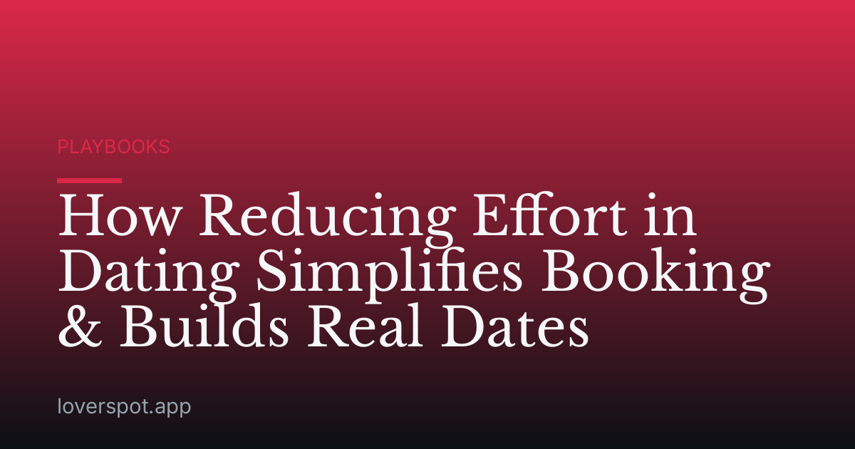 How Reducing Effort in Dating Simplifies Booking & Builds Real Dates