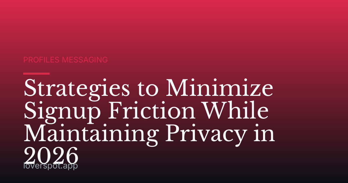 Strategies to Minimize Signup Friction While Maintaining Privacy in 2026