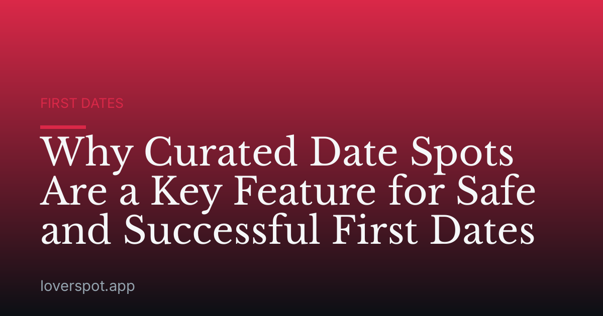 Why Curated Date Spots Are a Key Feature for Safe and Successful First Dates