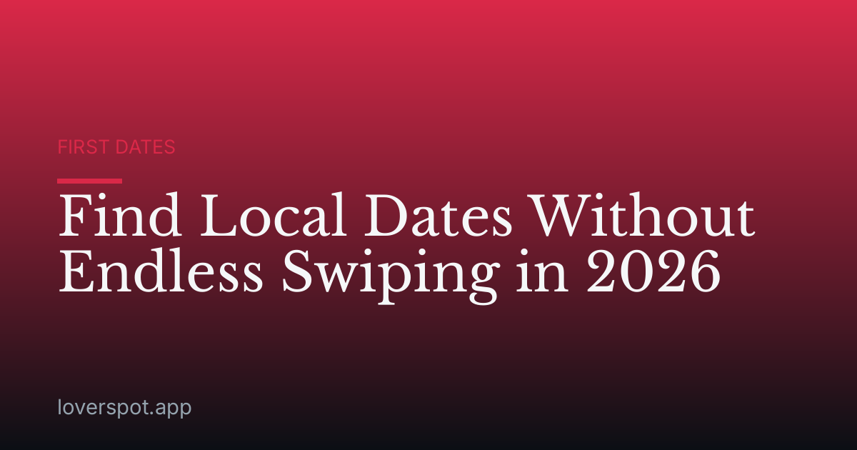 Find Local Dates Without Endless Swiping in 2026