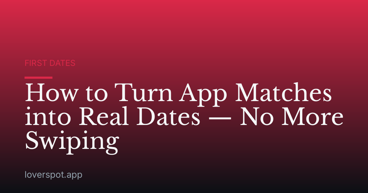How to Turn App Matches into Real Dates — No More Swiping