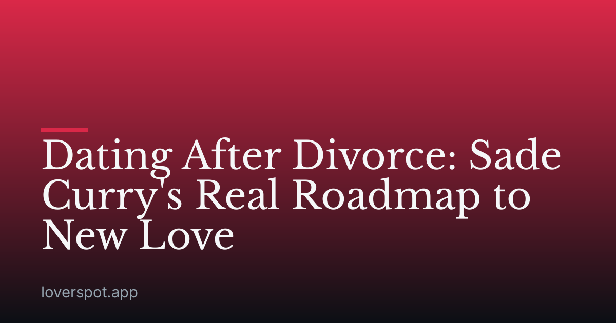 Dating After Divorce: Sade Curry's Real Roadmap to New Love