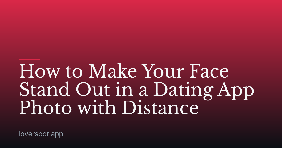 How to Make Your Face Stand Out in a Dating App Photo with Distance