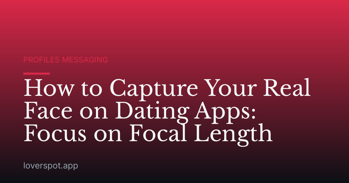 How to Capture Your Real Face on Dating Apps: Focus on Focal Length