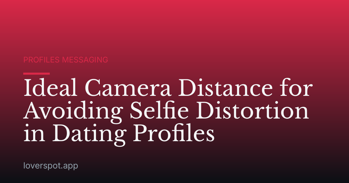 Ideal Camera Distance for Avoiding Selfie Distortion in Dating Profiles