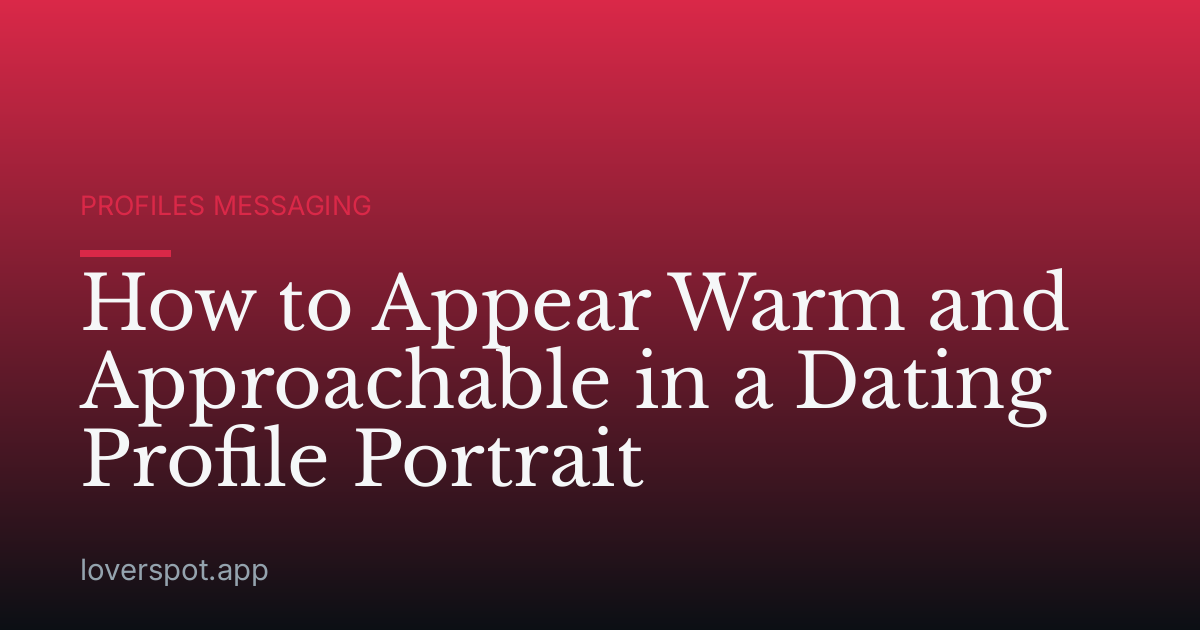 How to Appear Warm and Approachable in a Dating Profile Portrait