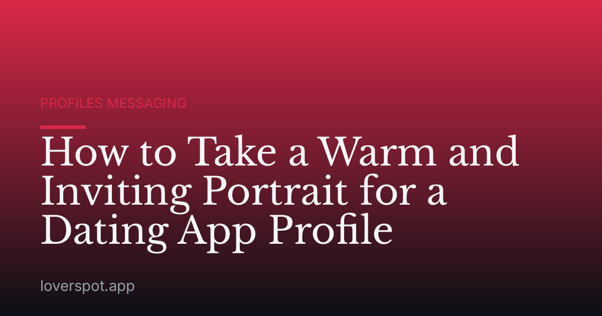 How to Take a Warm and Inviting Portrait for a Dating App Profile