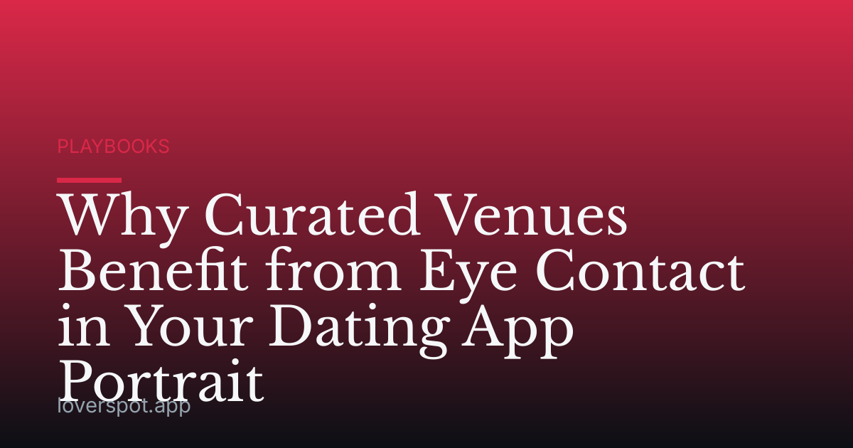 Why Curated Venues Benefit from Eye Contact in Your Dating App Portrait