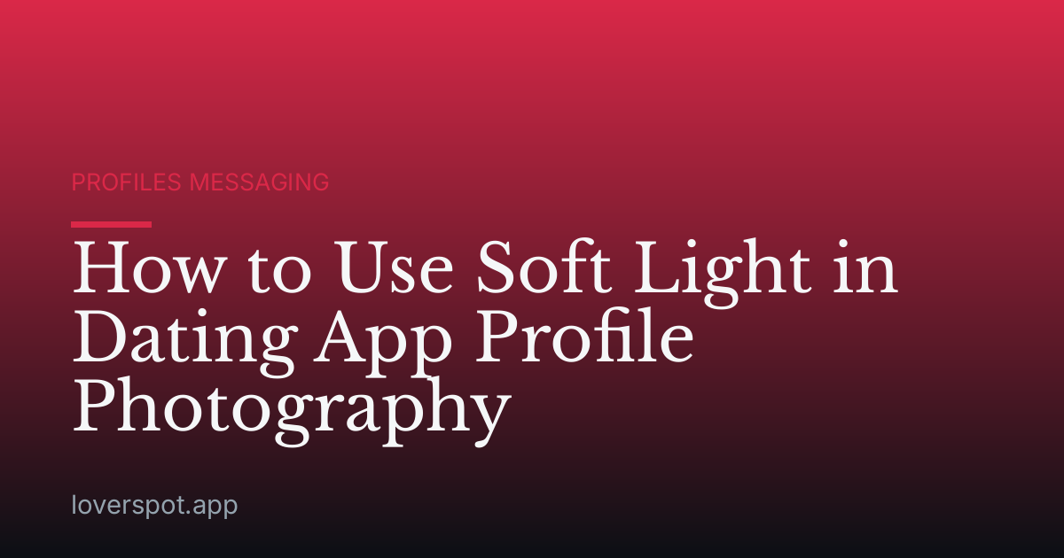 How to Use Soft Light in Dating App Profile Photography
