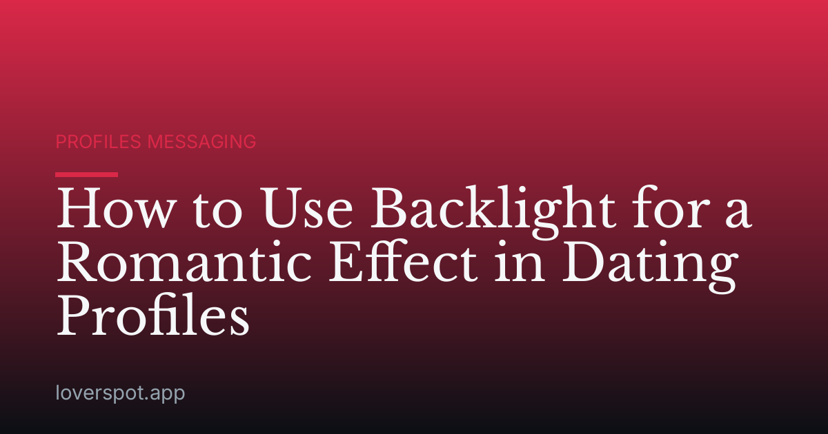 How to Use Backlight for a Romantic Effect in Dating Profiles
