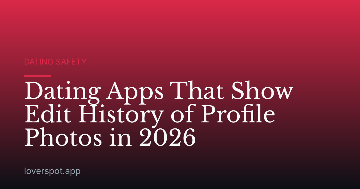 Dating Apps That Show Edit History of Profile Photos in 2026