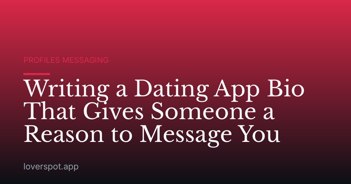Writing a Dating App Bio That Gives Someone a Reason to Message You