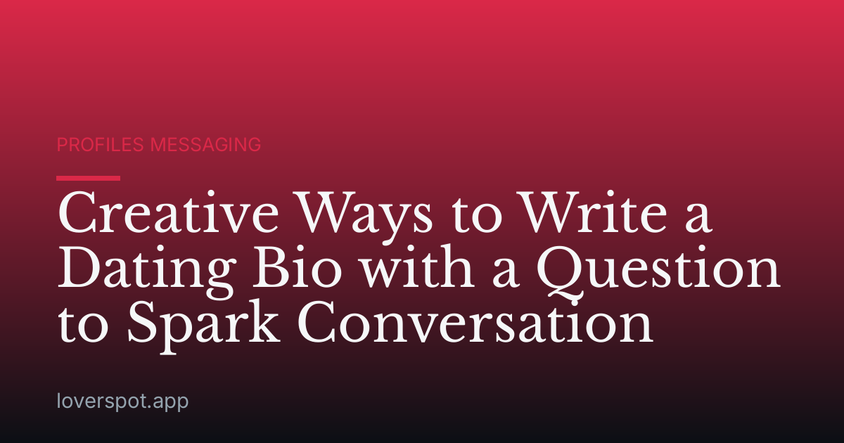 Creative Ways to Write a Dating Bio with a Question to Spark Conversation