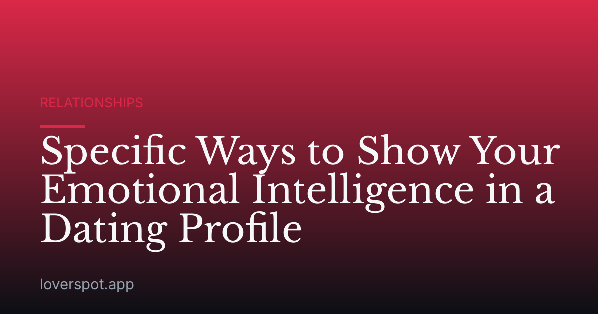 Specific Ways to Show Your Emotional Intelligence in a Dating Profile