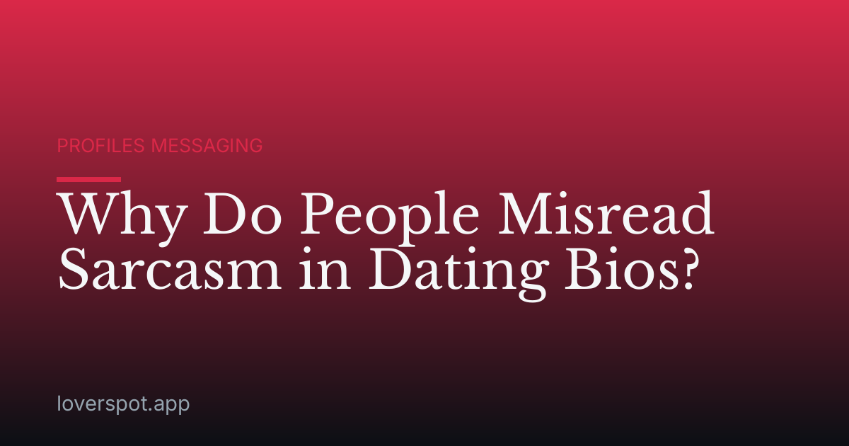 Why Do People Misread Sarcasm in Dating Bios?