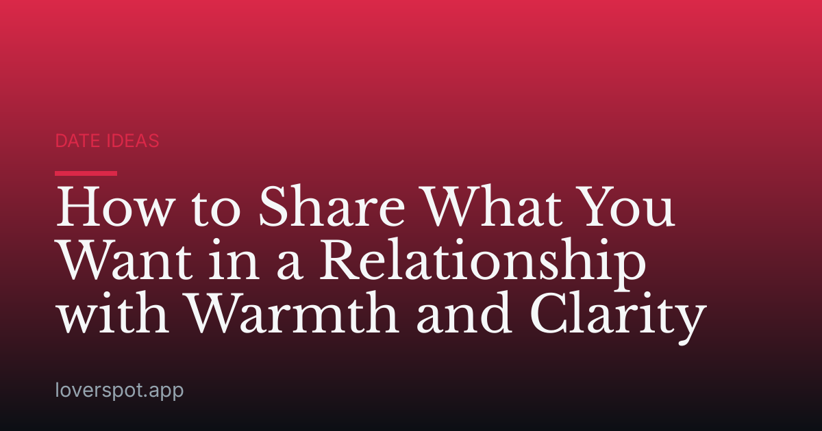 How to Share What You Want in a Relationship with Warmth and Clarity