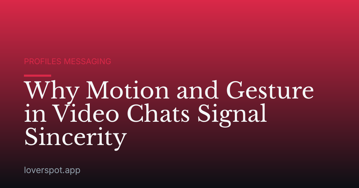 Why Motion and Gesture in Video Chats Signal Sincerity
