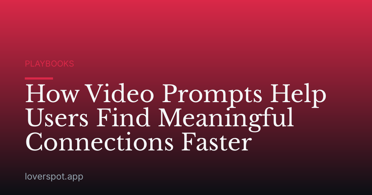 How Video Prompts Help Users Find Meaningful Connections Faster