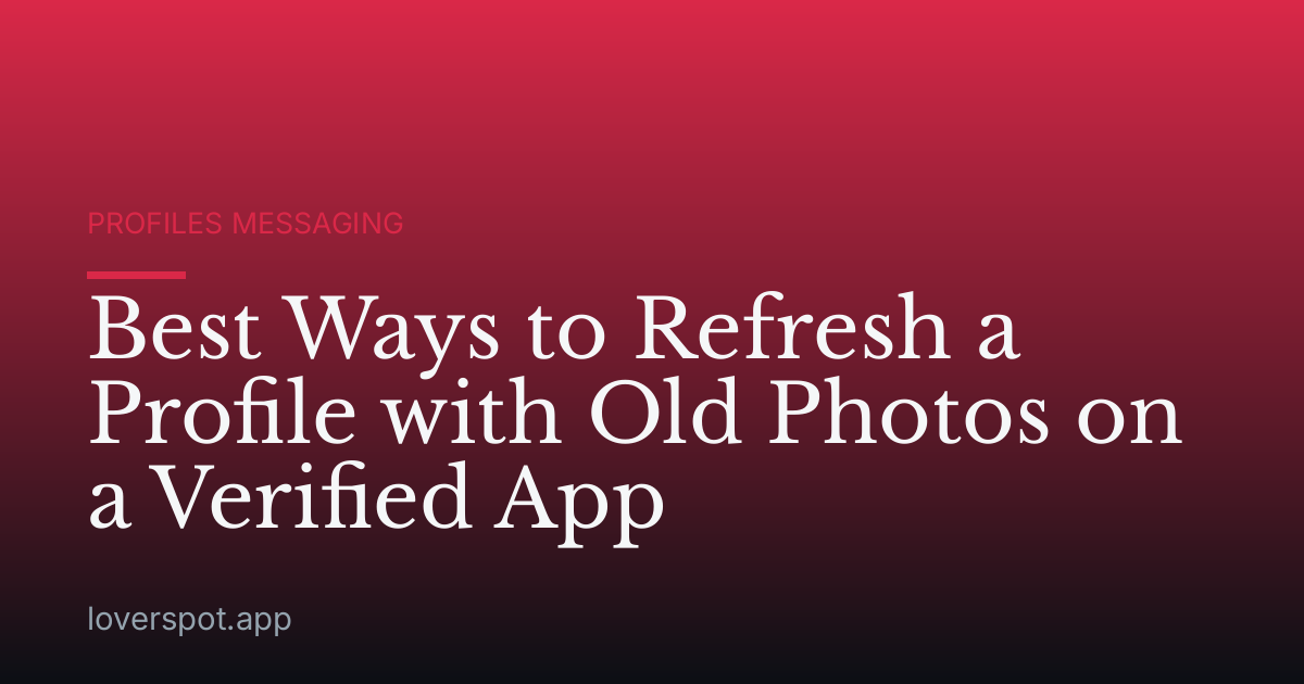 Best Ways to Refresh a Profile with Old Photos on a Verified App