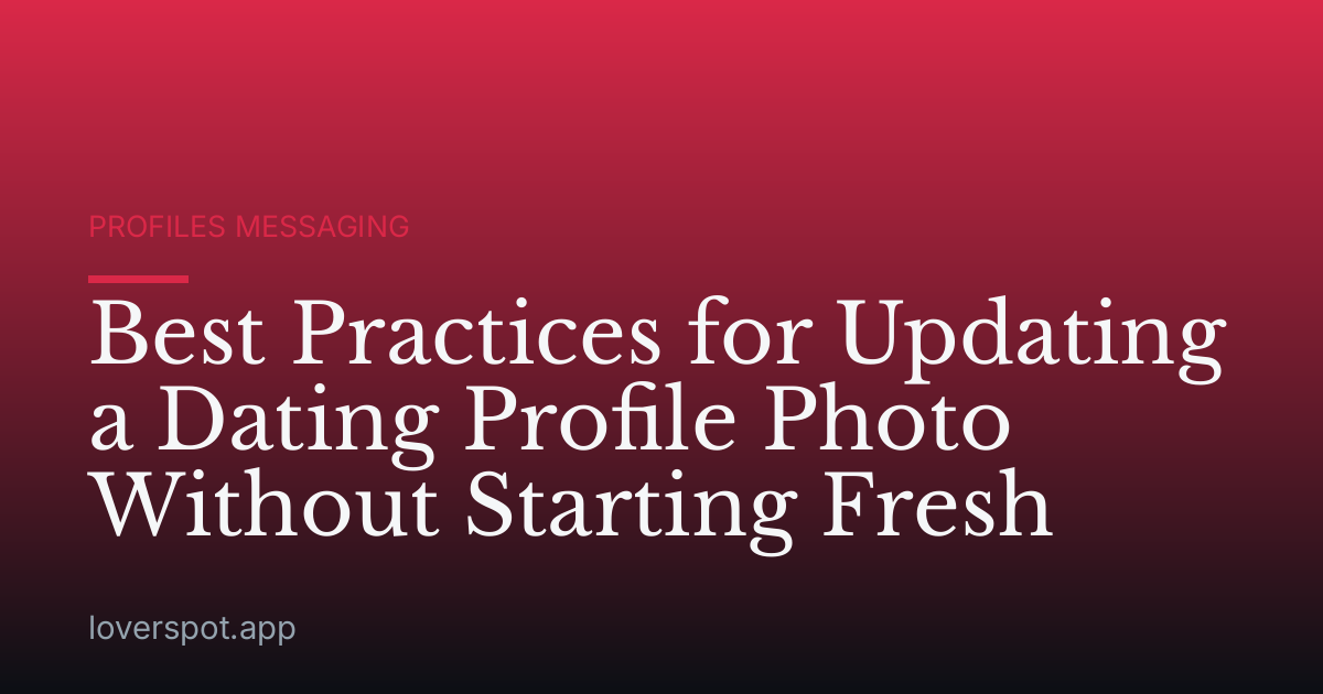 Best Practices for Updating a Dating Profile Photo Without Starting Fresh