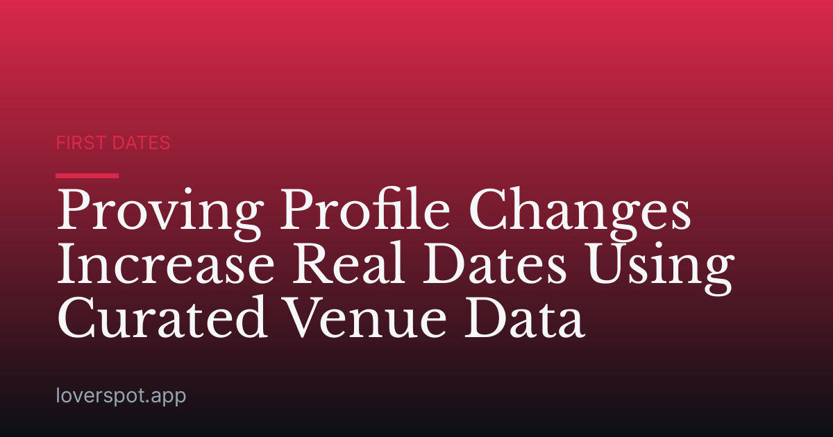 Proving Profile Changes Increase Real Dates Using Curated Venue Data