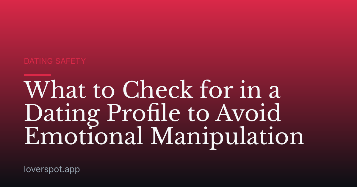 What to Check for in a Dating Profile to Avoid Emotional Manipulation