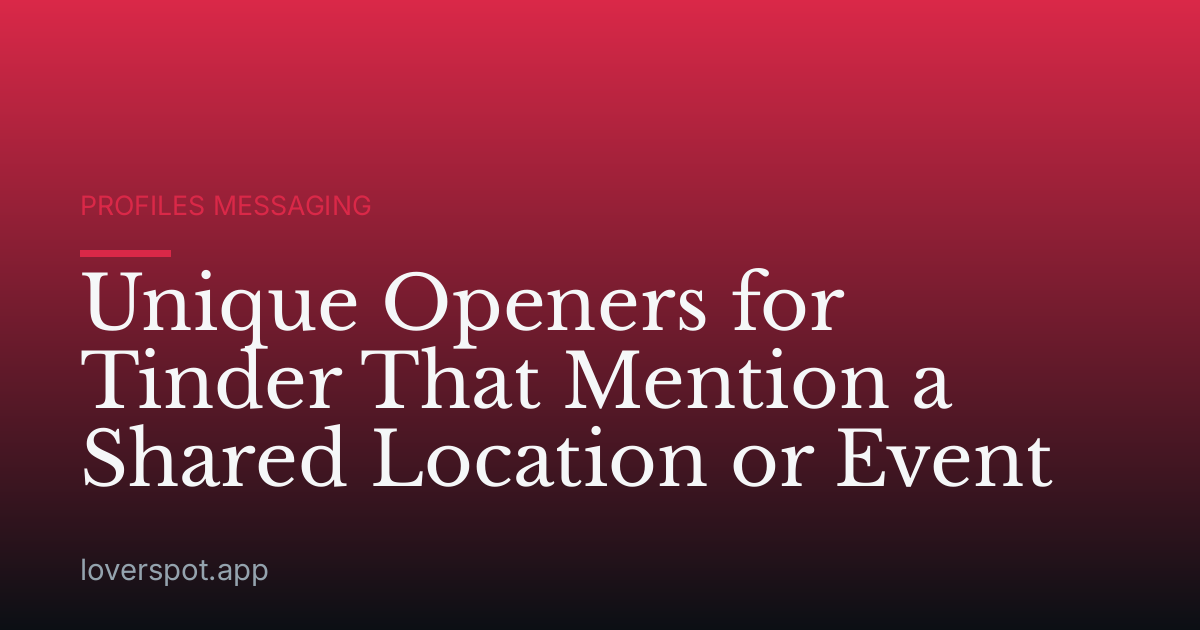 Unique Openers for Tinder That Mention a Shared Location or Event