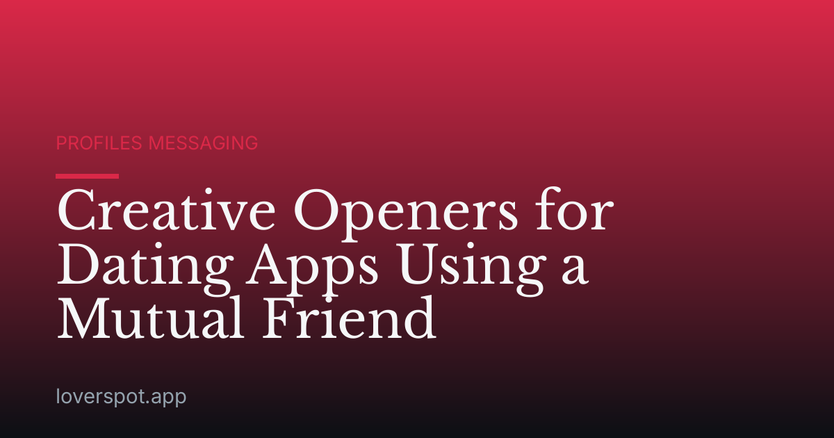 Creative Openers for Dating Apps Using a Mutual Friend