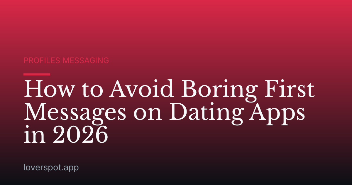 How to Avoid Boring First Messages on Dating Apps in 2026