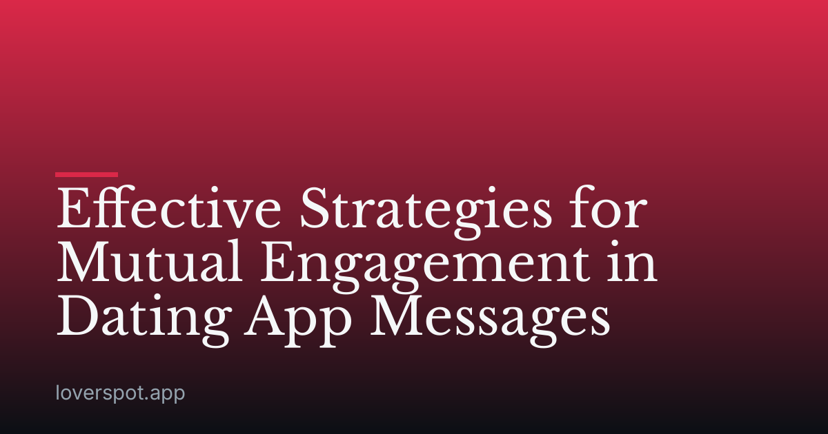 Effective Strategies for Mutual Engagement in Dating App Messages