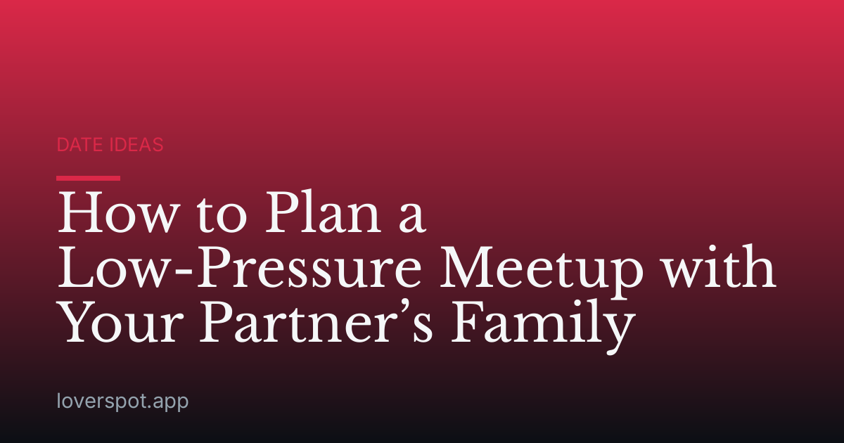 How to Plan a Low-Pressure Meetup with Your Partner’s Family
