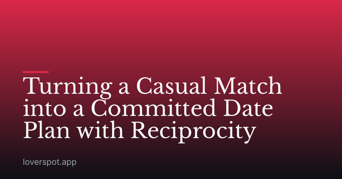 Turning a Casual Match into a Committed Date Plan with Reciprocity