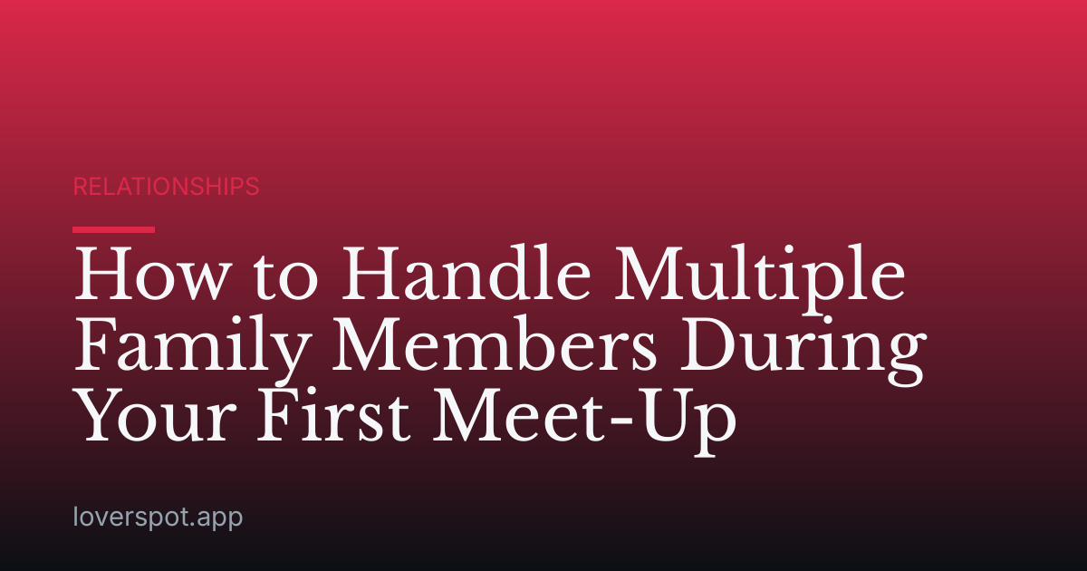How to Handle Multiple Family Members During Your First Meet-Up