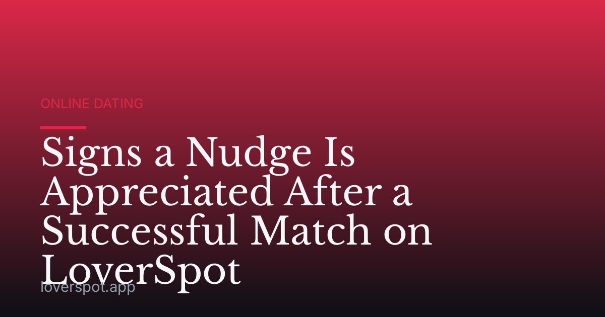 Signs a Nudge Is Appreciated After a Successful Match on LoverSpot