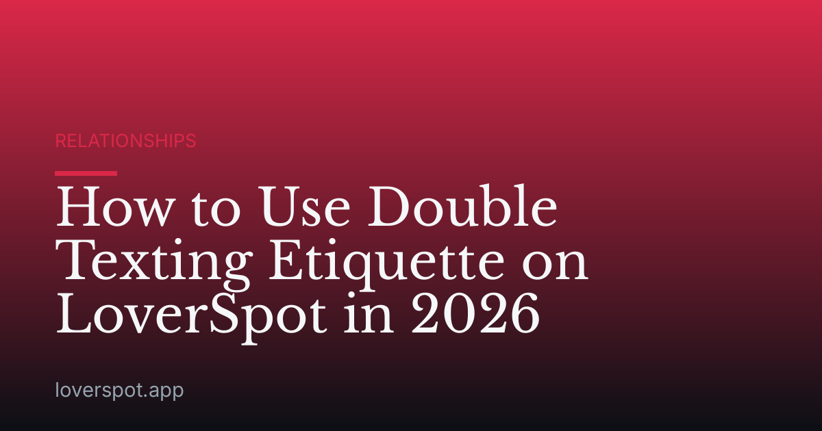 How to Use Double Texting Etiquette on LoverSpot in 2026