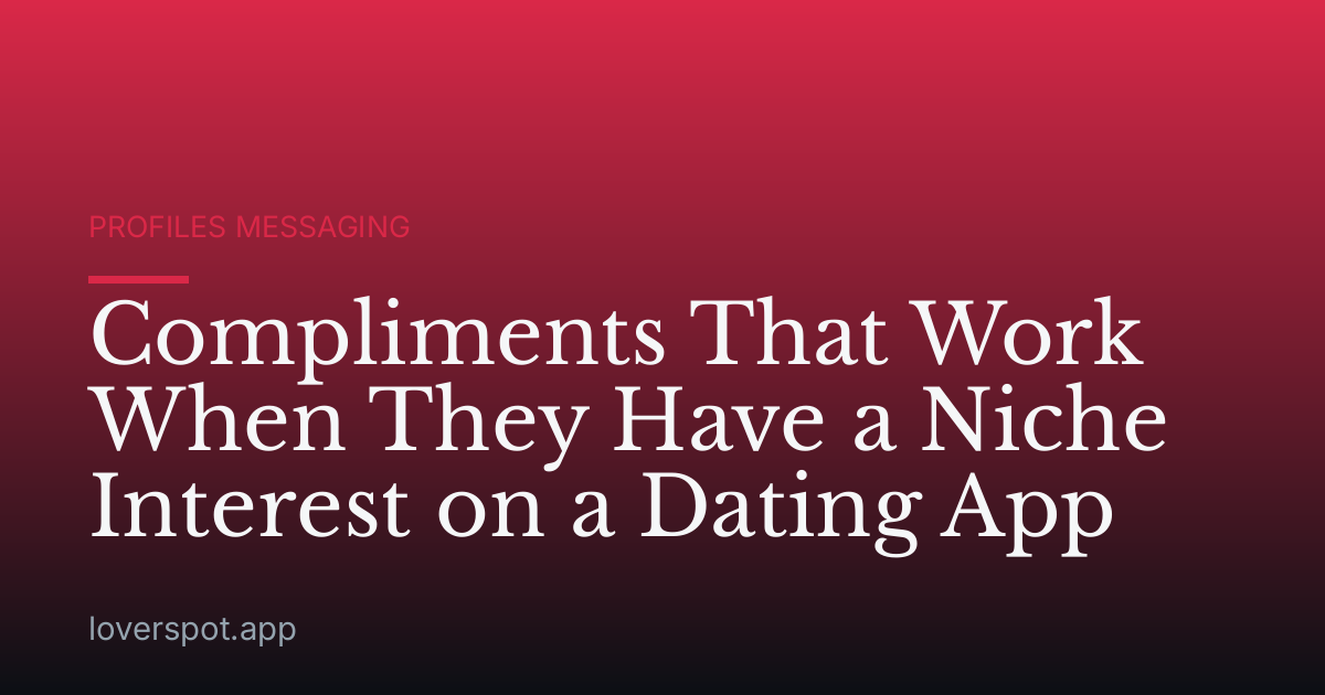 Compliments That Work When They Have a Niche Interest on a Dating App