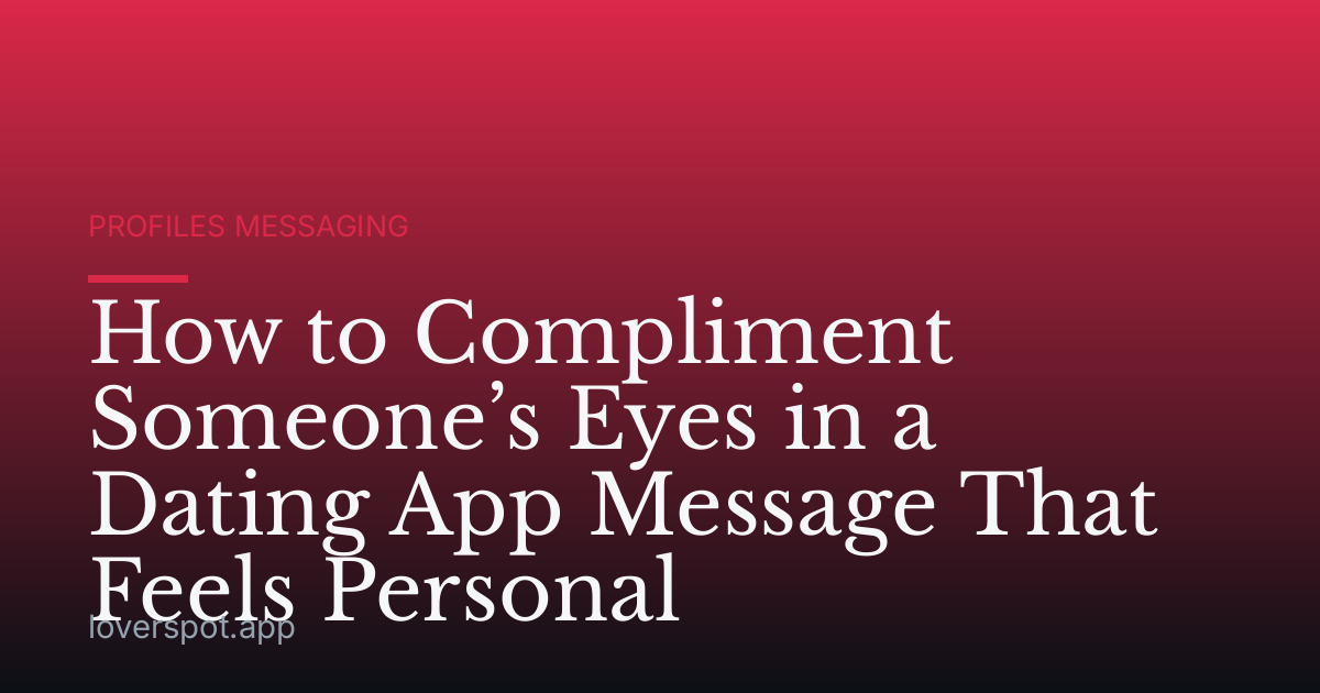 How to Compliment Someone’s Eyes in a Dating App Message That Feels Personal