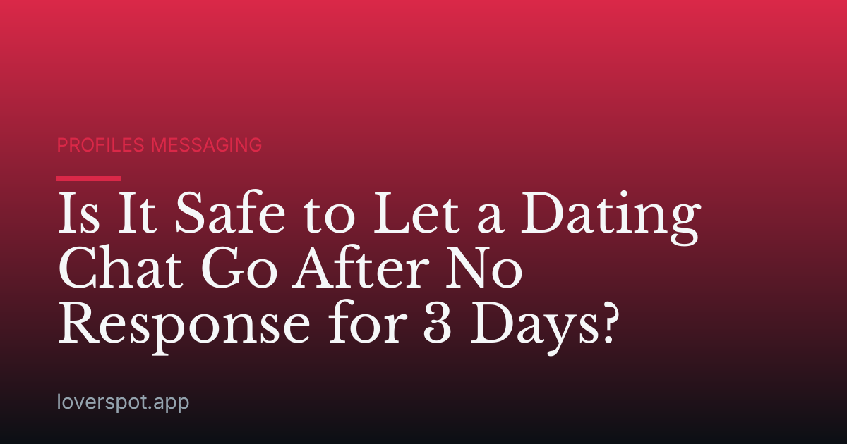 Is It Safe to Let a Dating Chat Go After No Response for 3 Days?