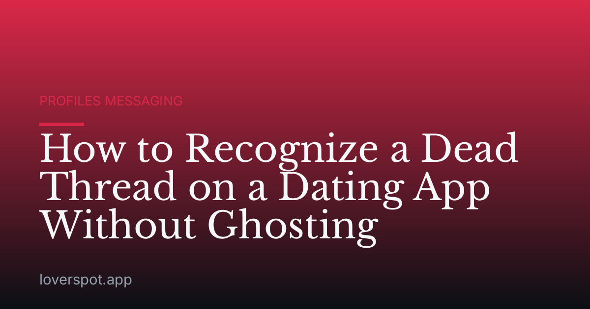 How to Recognize a Dead Thread on a Dating App Without Ghosting