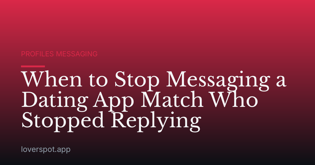 When to Stop Messaging a Dating App Match Who Stopped Replying