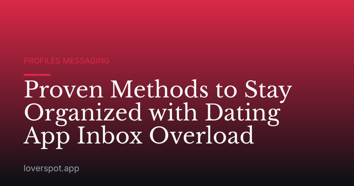 Proven Methods to Stay Organized with Dating App Inbox Overload
