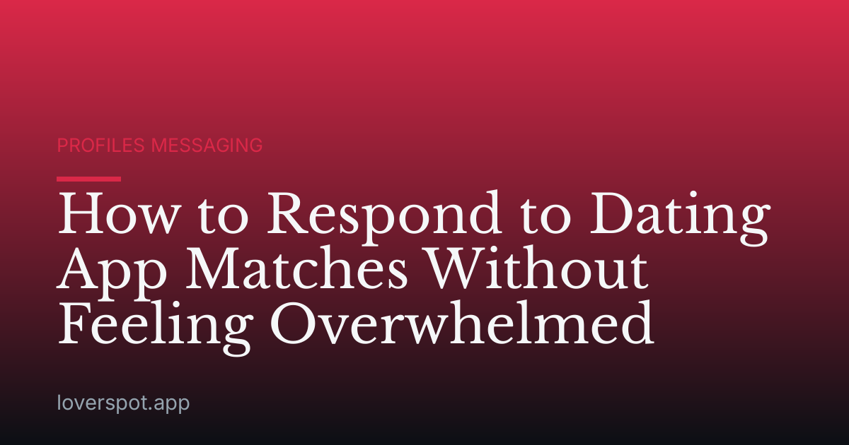 How to Respond to Dating App Matches Without Feeling Overwhelmed