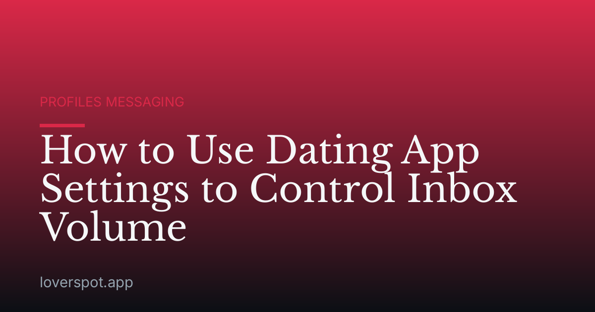 How to Use Dating App Settings to Control Inbox Volume