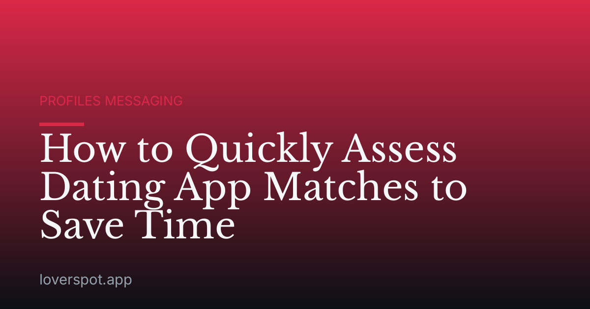How to Quickly Assess Dating App Matches to Save Time