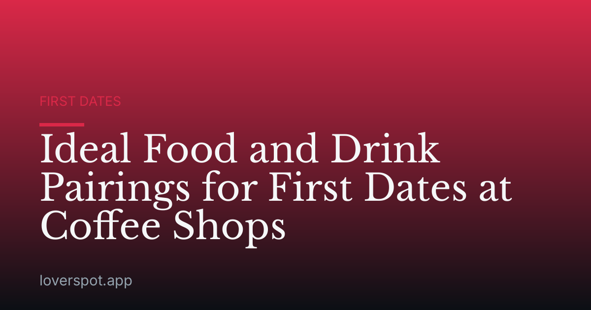 Ideal Food and Drink Pairings for First Dates at Coffee Shops