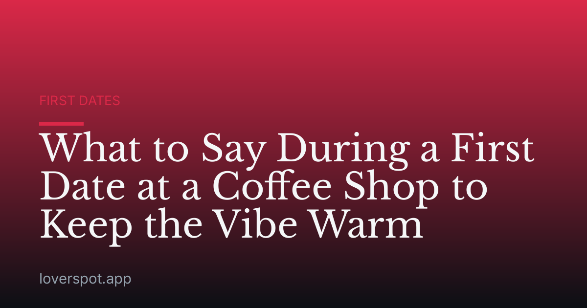 What to Say During a First Date at a Coffee Shop to Keep the Vibe Warm
