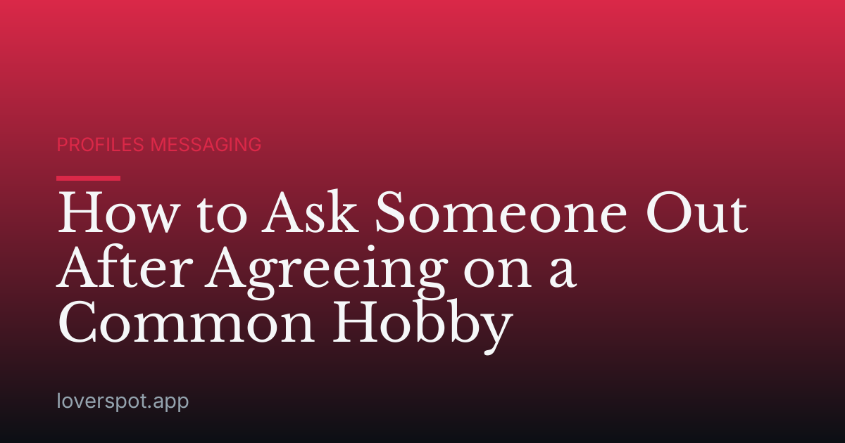 How to Ask Someone Out After Agreeing on a Common Hobby