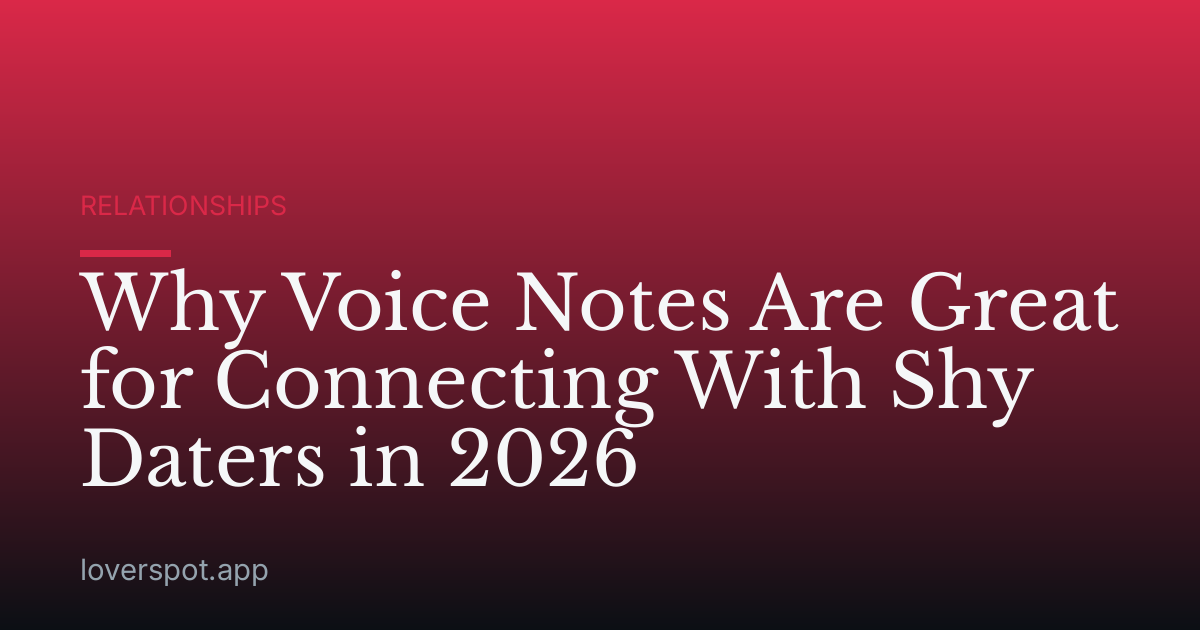 Why Voice Notes Are Great for Connecting With Shy Daters in 2026
