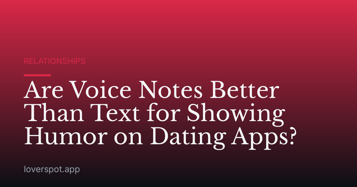 Are Voice Notes Better Than Text for Showing Humor on Dating Apps?